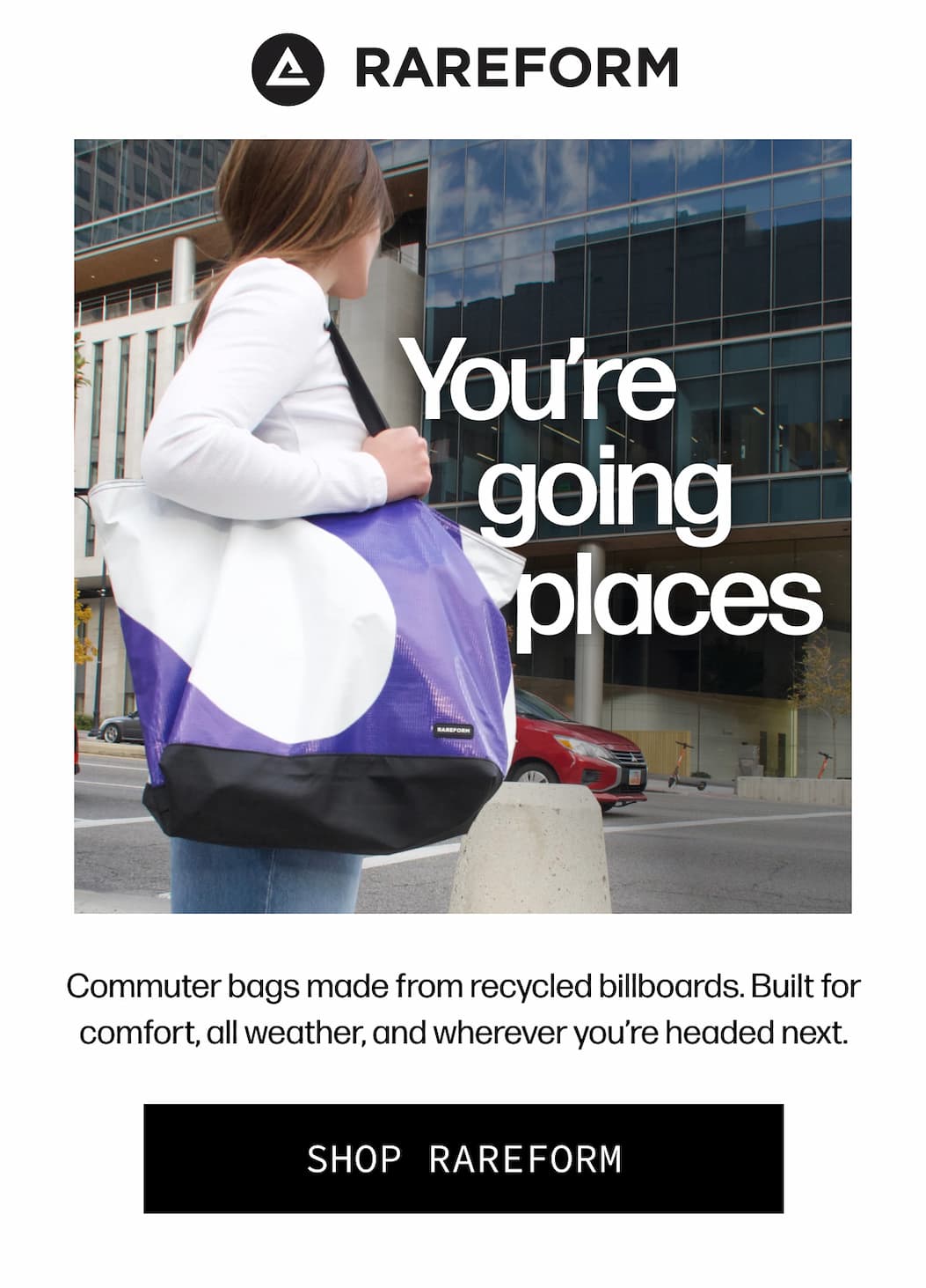 Rareform | You're going places - Commuter bags made from recycled billboards. Built for comfort, all weather, and wherever you're headed next. | [SHOP RAREFORM]