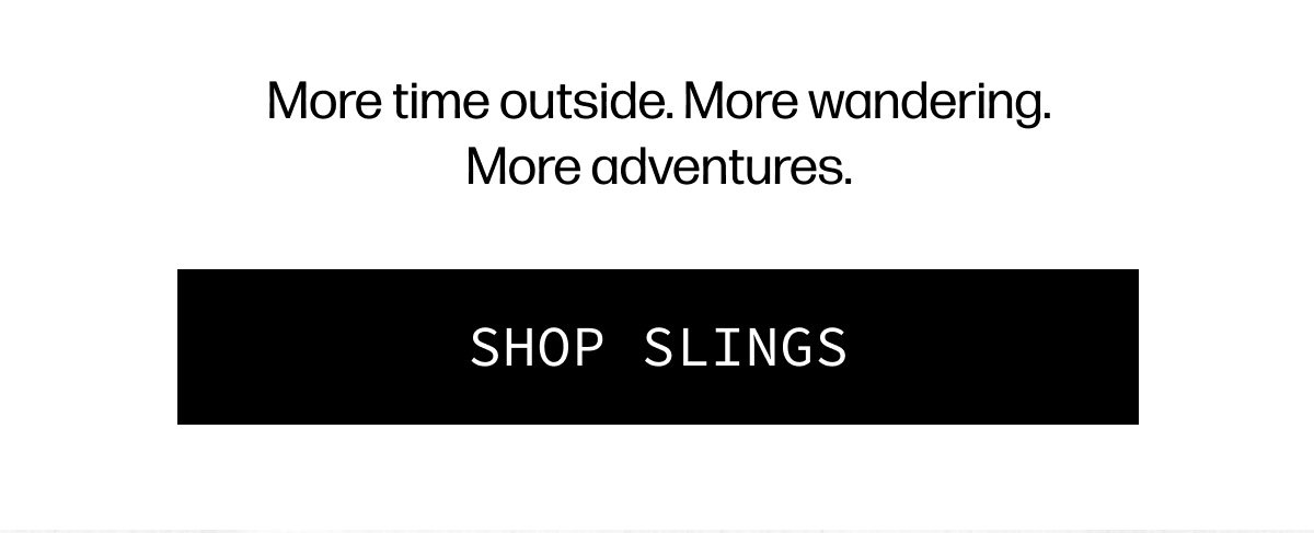 More time outside. More wandering. More adventures. | [SHOP SLINGS]