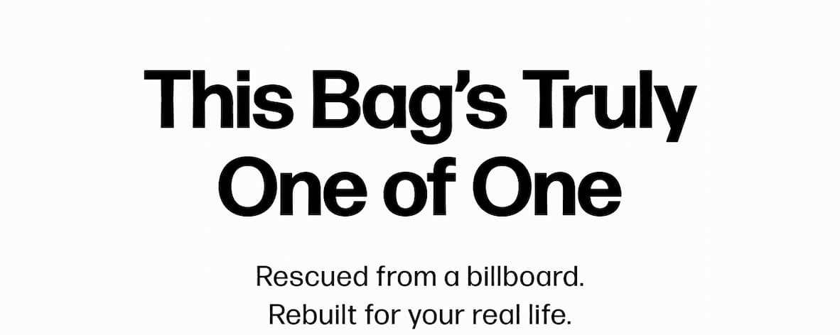 This Bag's Truly One of One Rescued from a billboard. Rebuilt for your real life.