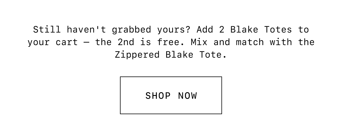 Add 2 Blake Totes to your cart - the 2nd is free.