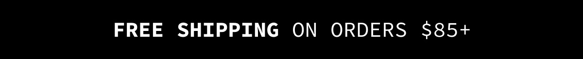 FREE SHIPPING ON ORDERS $85+