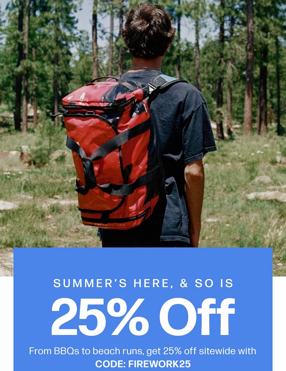 Summer's Here, & So is 25% Off  From BBQs to beach runs, get 25% off sitewide with code FIREWORK25.