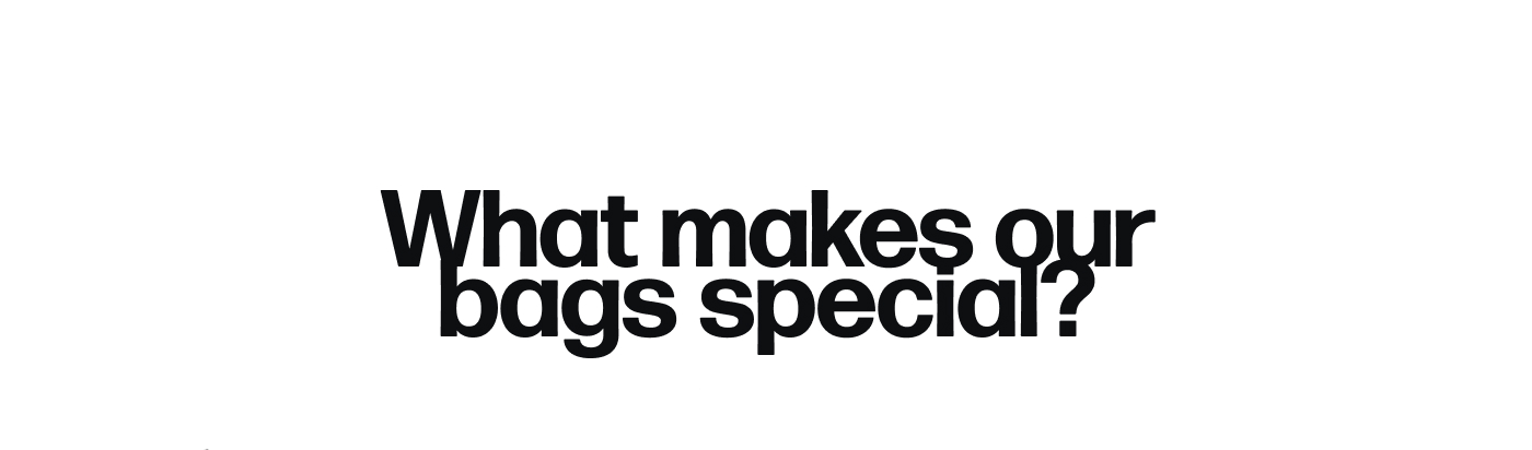 What makes our bags special?