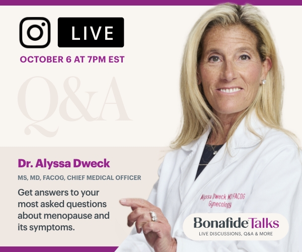 INSTAGRAM LIVE Q&A - Oct 6 at 7pm EST. Join Dr. Alyssa Dweck to get answers to your most asked questions about menopause and its symptoms.