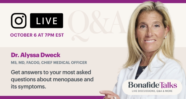 INSTAGRAM LIVE Q&A - Oct 6 at 7pm EST. Join Dr. Alyssa Dweck to get answers to your most asked questions about menopause and its symptoms.