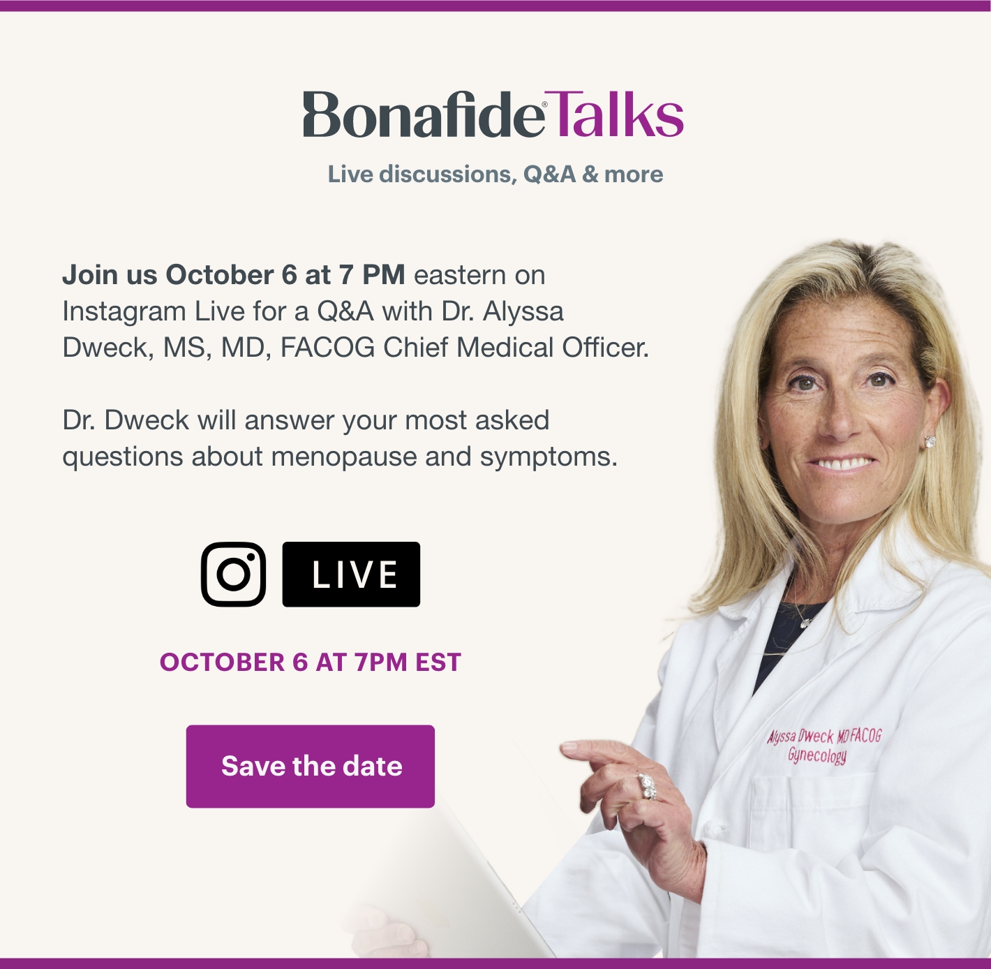 Bonafide Talks - Join us on October 6 at 7pm ET on Instagram Live for a Q&A with Dr. Alyssa Dweck, MS, MD, FACOG Chief Medical Officer. Dr. Dweck will answer your most asked questions about menopause and symptoms. Save the date!