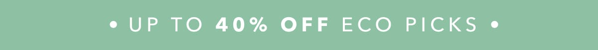 up to 40% off Eco picks 