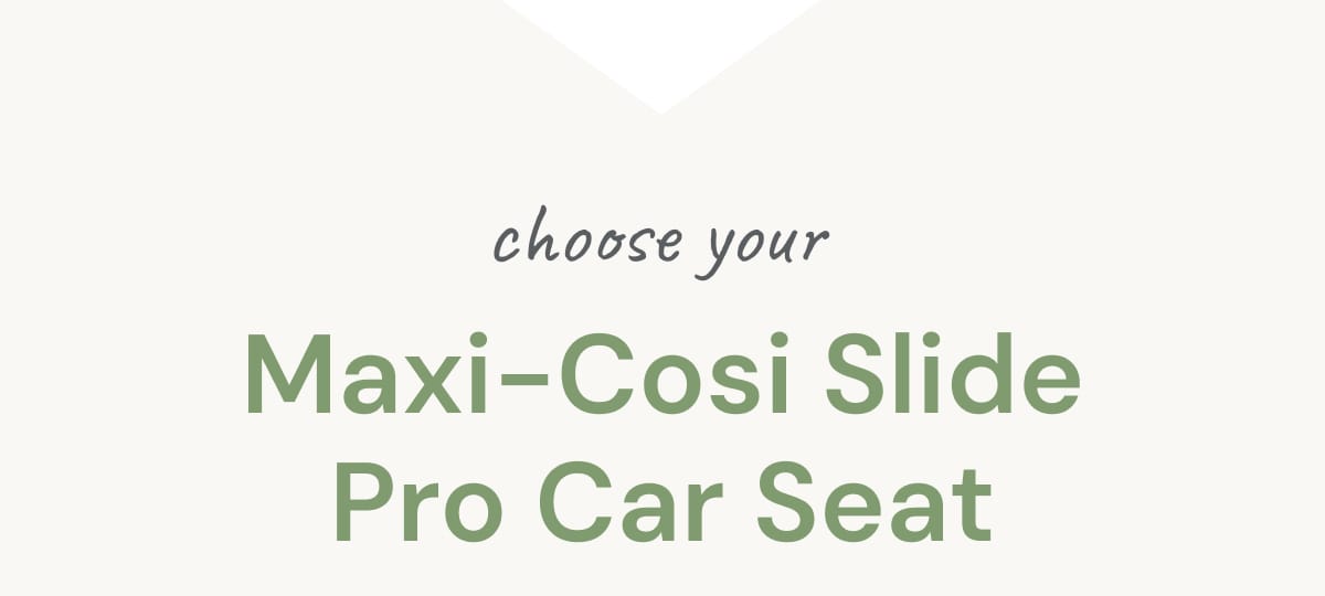 Choose your Maxi-Cosi Slide Pro Car Seat