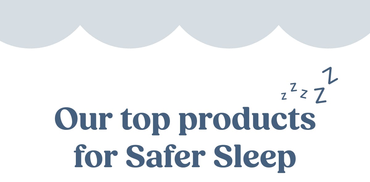 Our top products for Safer Sleep