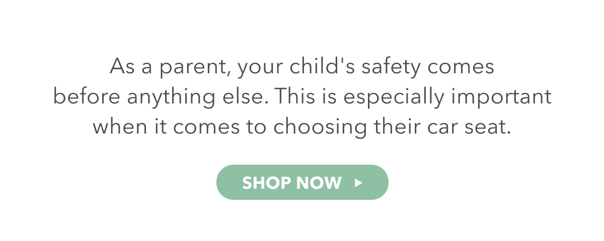 As a parent, your child's safety comes before anything else. SHOP NOW