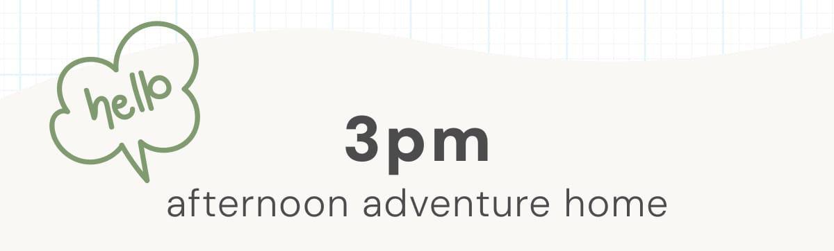 3pm afternoon adventure home