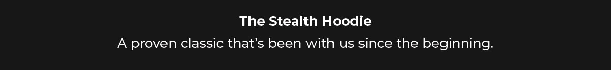 The Stealth Hoodie A proven classic that's been with us since the beginning.
