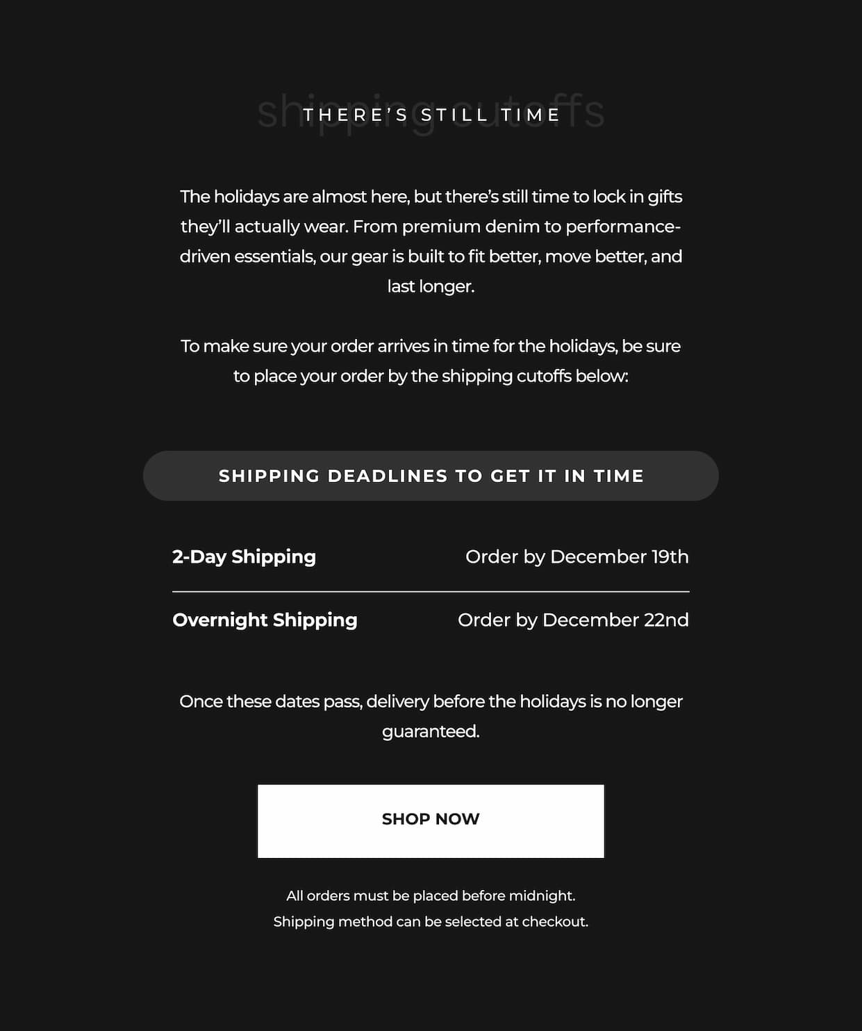 The holidays are almost here, but there's still time to lock in gifts they'll actually wear. From premium denim to performance-driven essentials, our gear is built to fit better, move better, and last longer.  To make sure your order arrives in time for the holidays, be sure to place your order by the shipping cutoffs below: