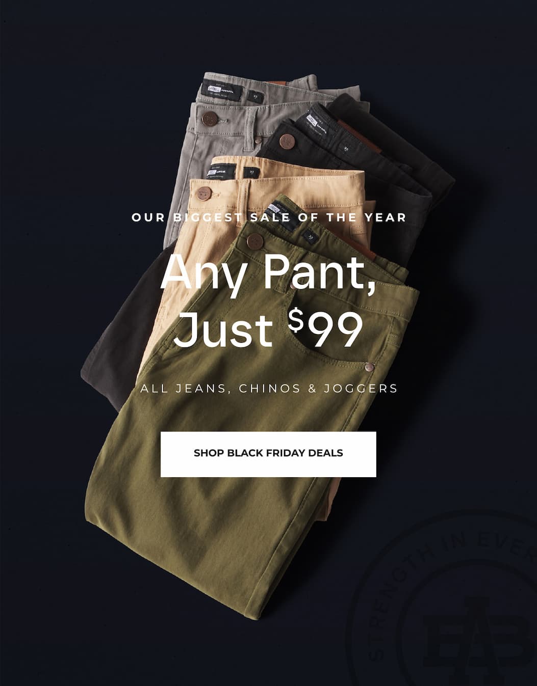 Our Biggest Sale Of The Year. Any Pant, Just $99. All jeans, chinos and joggers.