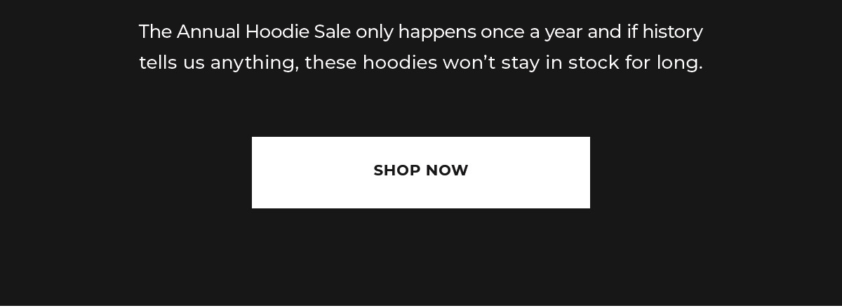 The Annual Hoodie Sale only happens once a year and if history tells us anything, these hoodies won't stay in stock for long.