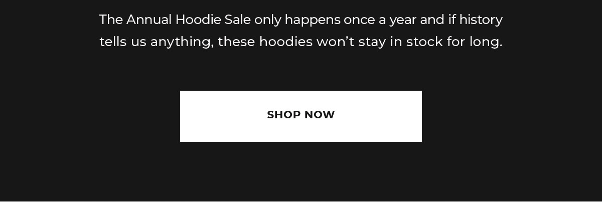 The Annual Hoodie Sale only happens once a year and if history tells us anything, these hoodies won't stay in stock for long.