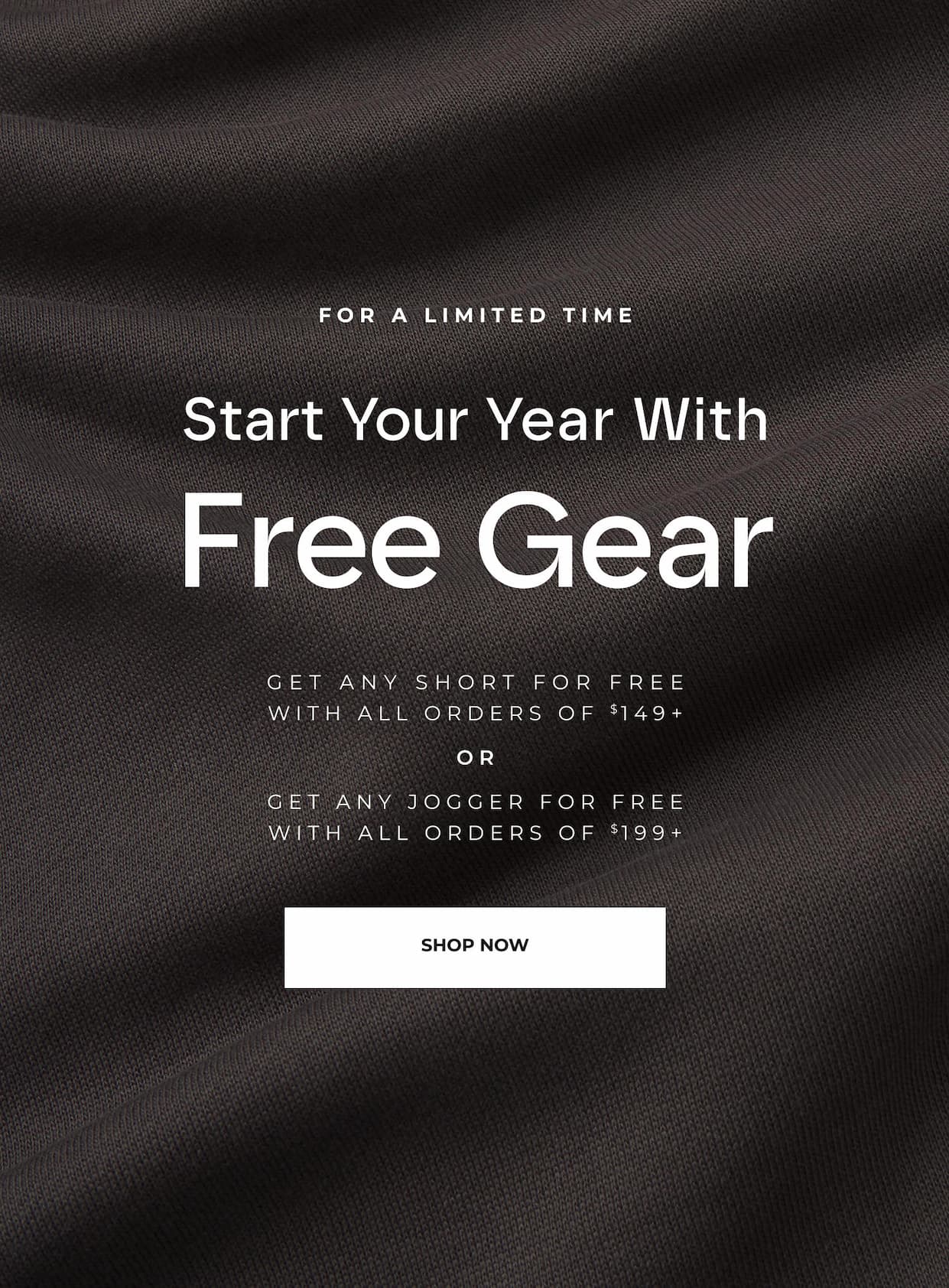 Get any short for free with orders of $149+ or any pair of joggers free with orders $199+.