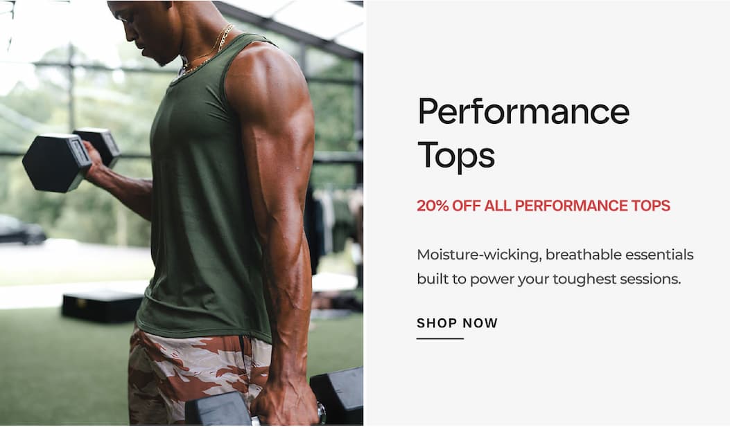 Performance Tops 20% OFF ALL PERFORMANCE TOPS Moisture-wicking, breathable essentials built to power your toughest sessions.
