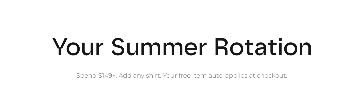 Your summer rotation. Spend $149+ and get any shirt up to $98 in value for free!