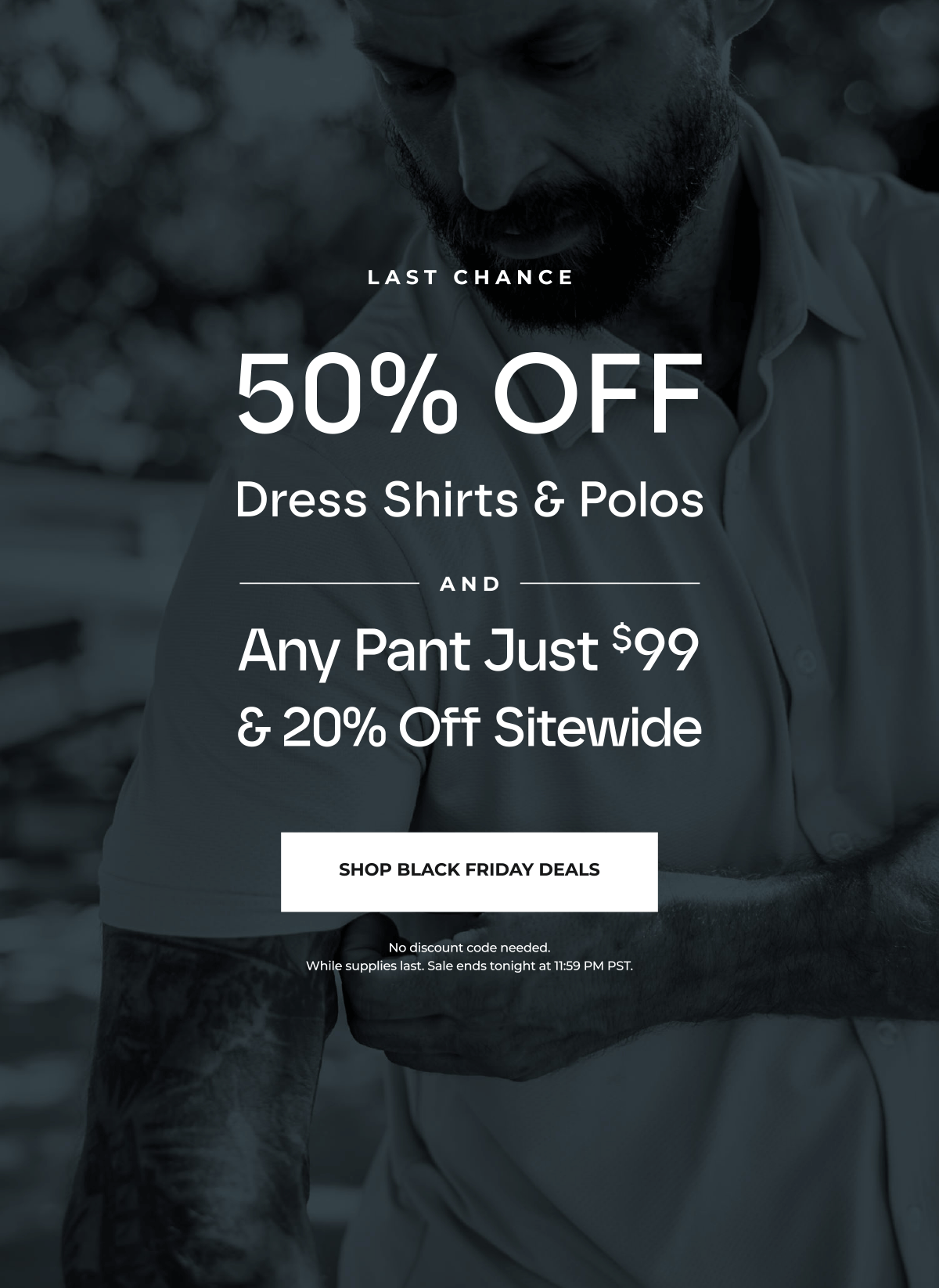 Ends Tonight! 50% Off All Dress Shirts & Polos and Any Pant Just $99 & 20% Off Sitewide