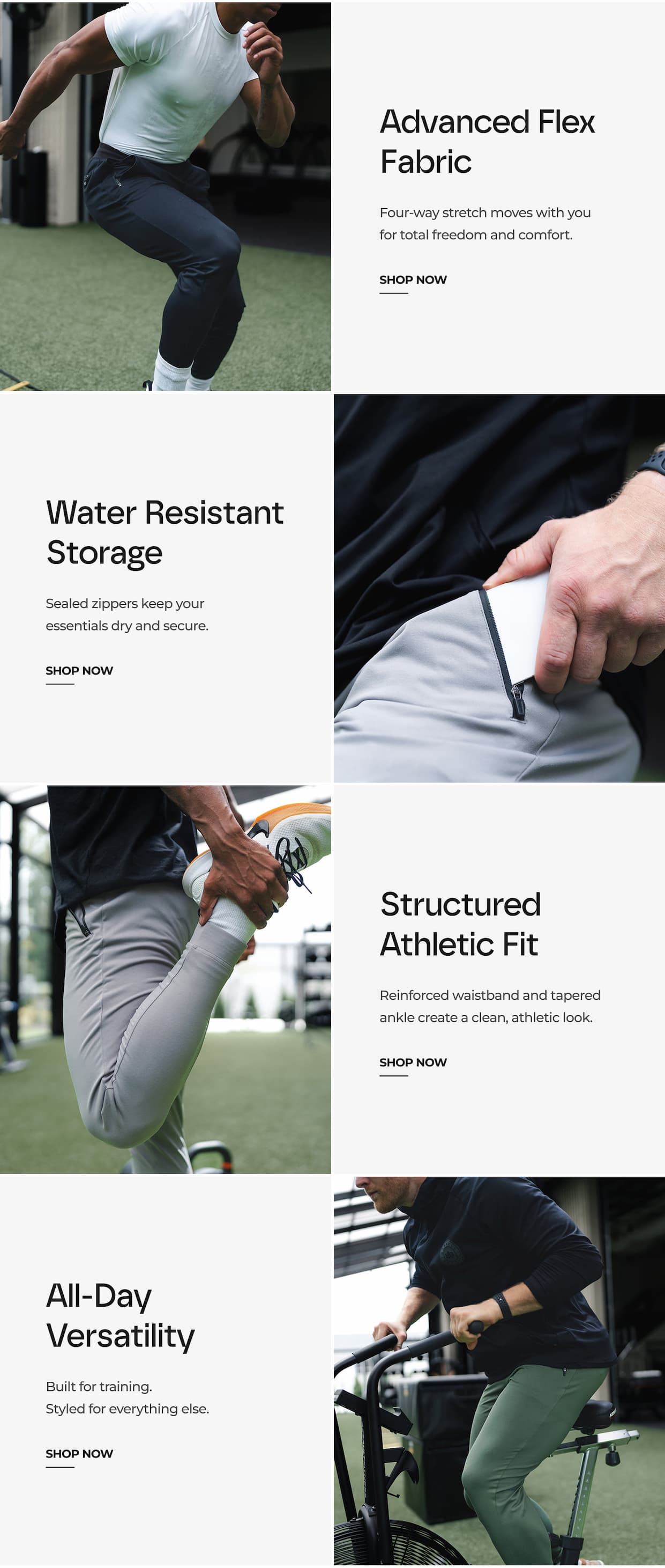 Advanced Flex Fabric Four-way stretch moves with you for total freedom and comfort. Water Resistant Storage Sealed zippers keep your essentials dry and secure. Structured Athletic Fit Reinforced waistband and tapered ankle create a clean, athletic look. All-Day Versatility Built for training. Styled for everything else.