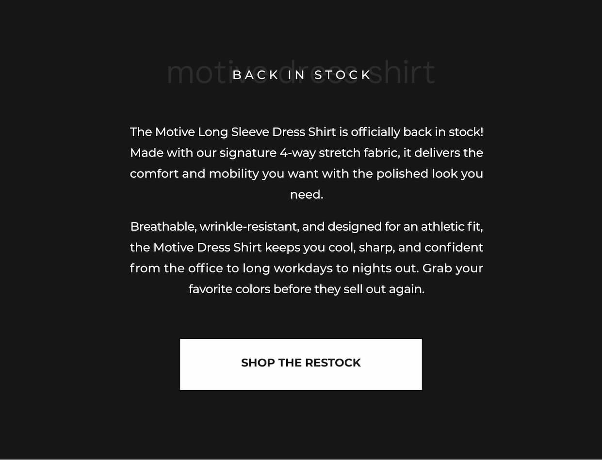 The Motive Long Sleeve Dress Shirt is officially back in stock! Made with our signature 4-way stretch fabric, it delivers the comfort and mobility you want with the polished look you need. Breathable, wrinkle-resistant, and designed for an athletic fit, the Motive Dress Shirt keeps you cool, sharp, and confident from the office to long workdays to nights out. Grab your favorite colors before they sell out again.