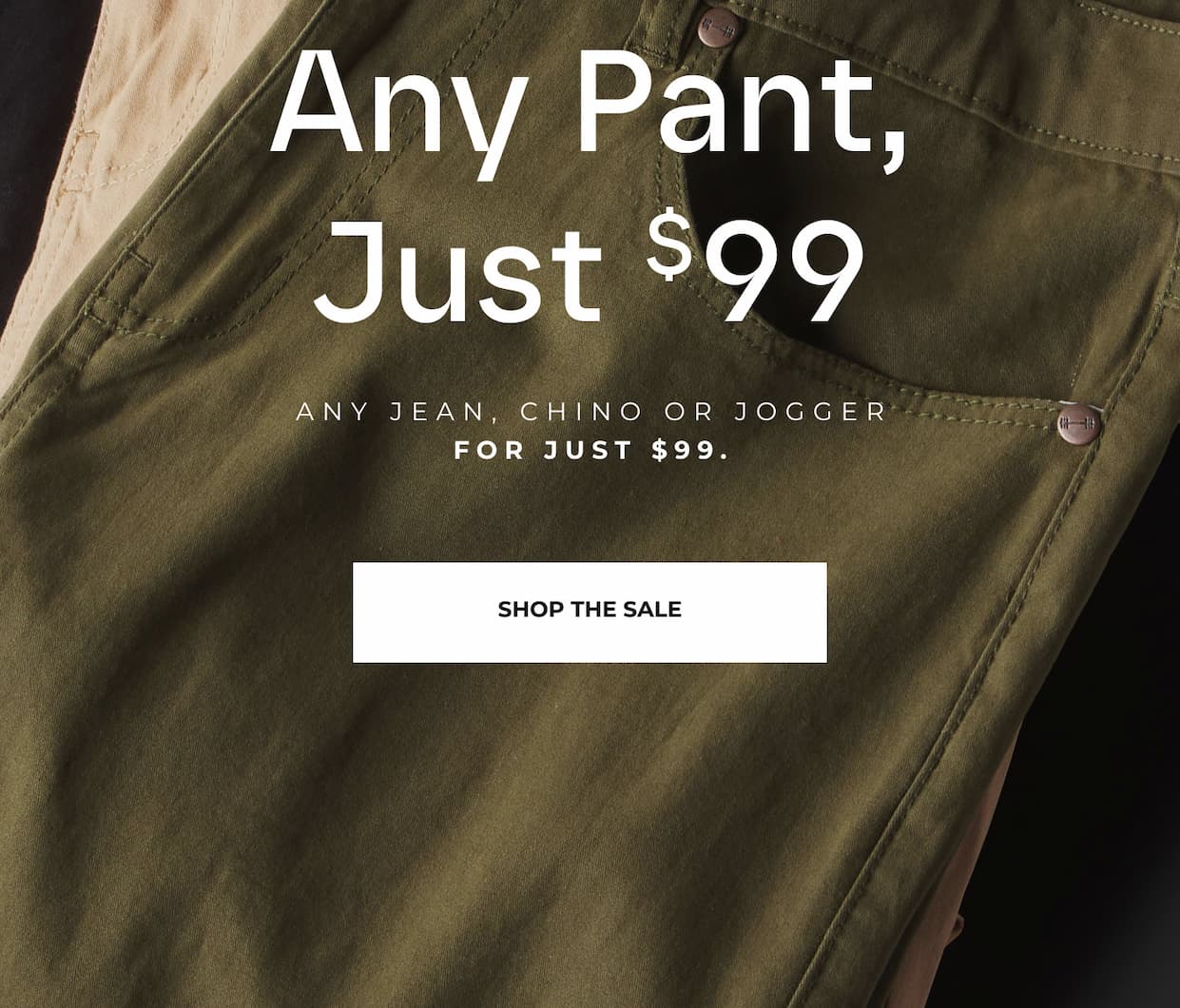 Any Pant, Just $99.