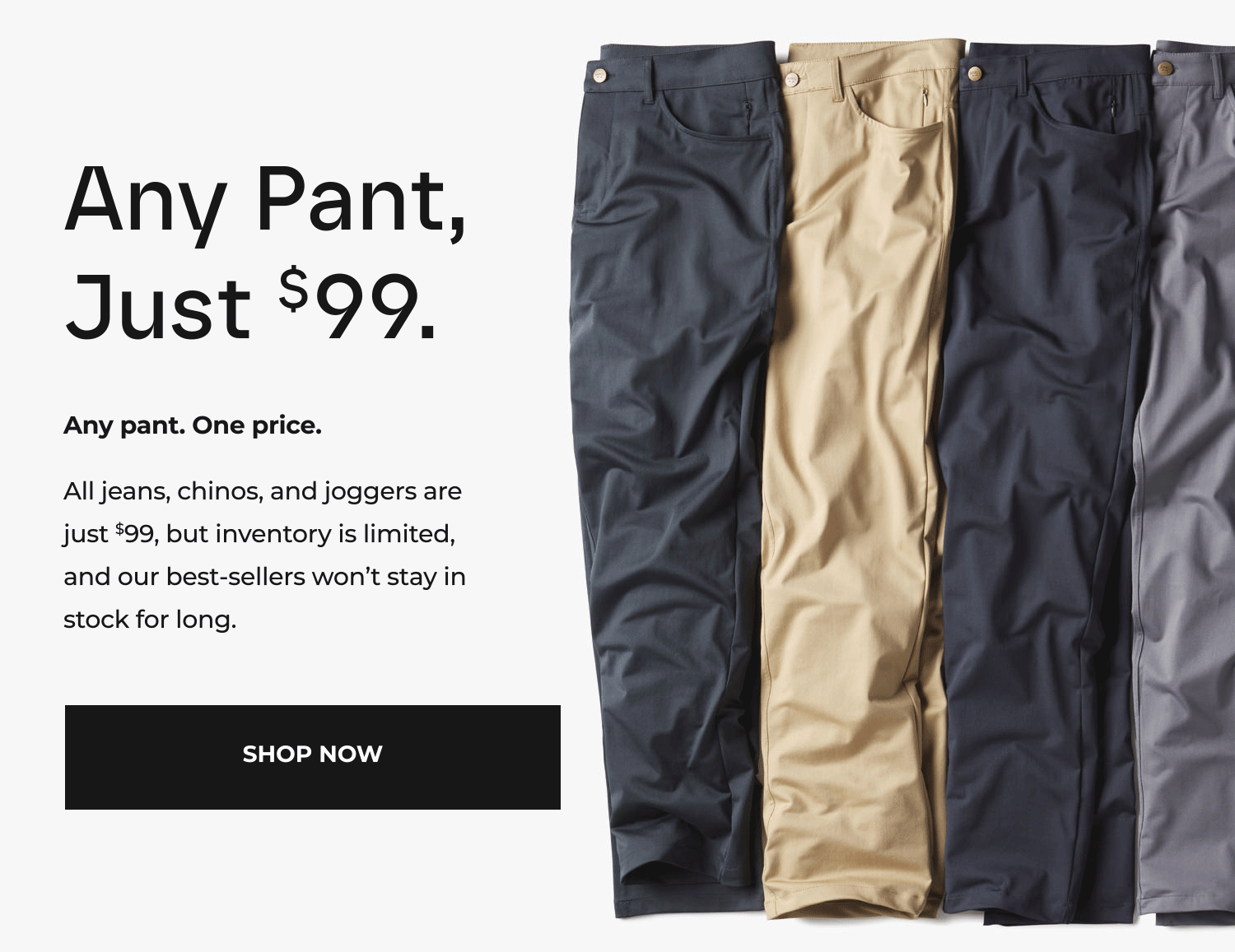 Any Pant, Just $99.