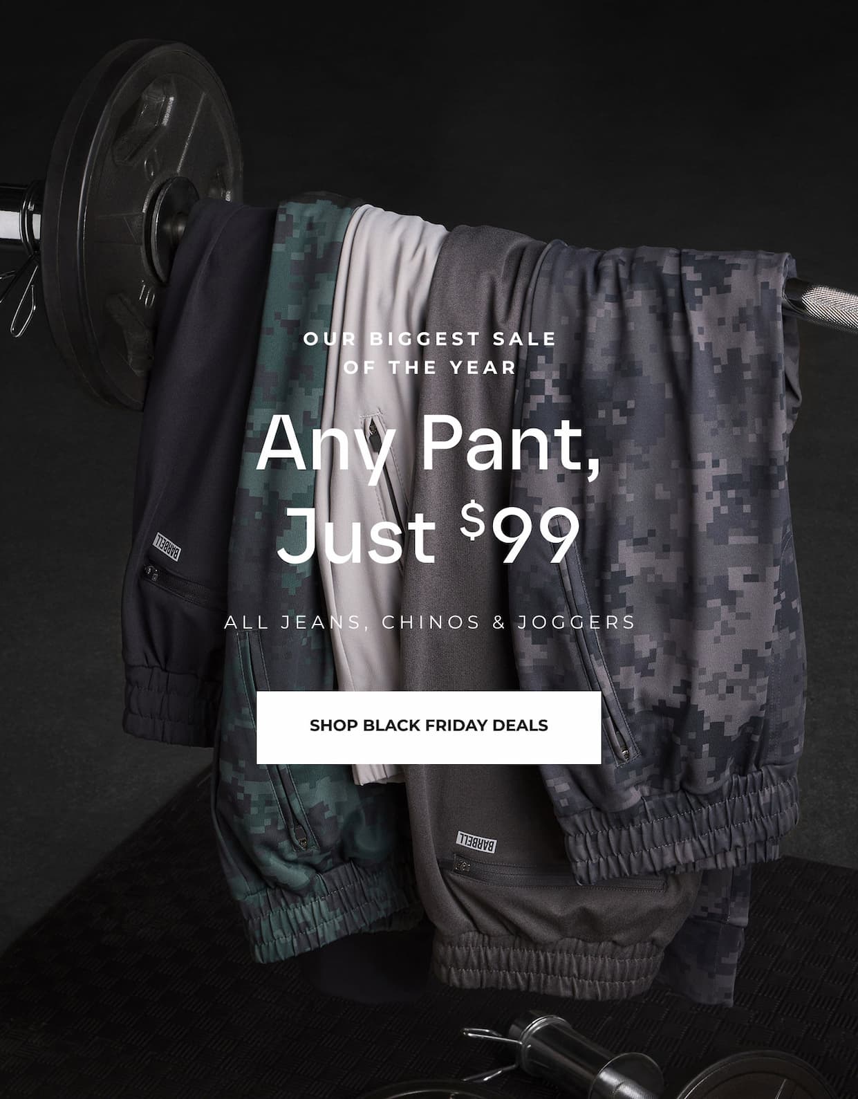 Our Biggest Sale Of The Year. Any Pant, Just $99. All jeans, chinos and joggers.