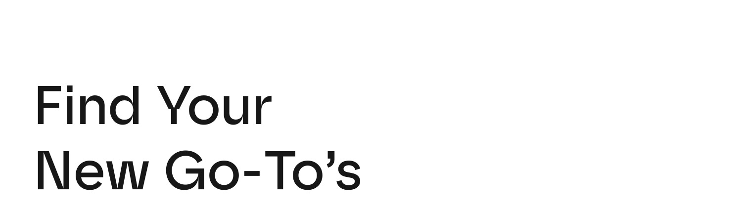 Find Your New Go-To's