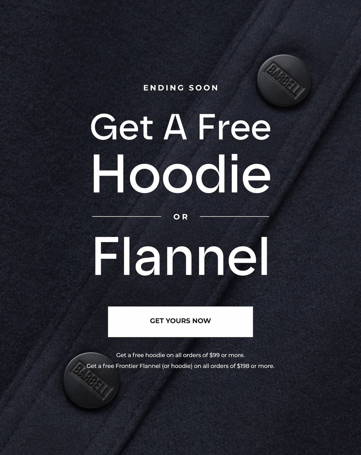 Ending Soon. Get a FREE hoodie or Flannel with your order of $99 or more.