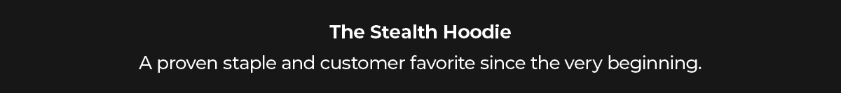 The Stealth Hoodie A proven classic that's been with us since the beginning.