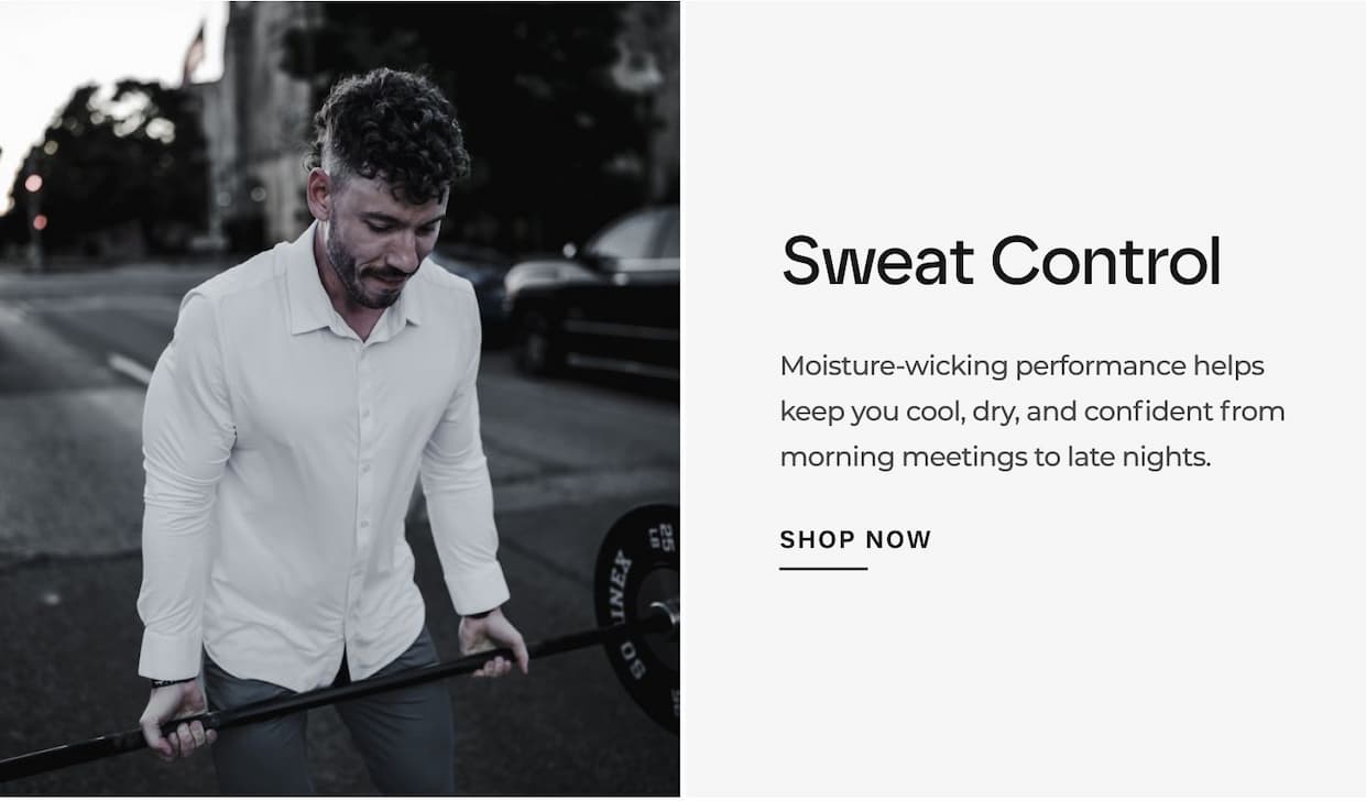 Sweat Control Moisture-wicking performance helps keep you cool, dry, and confident from morning meetings to late nights.