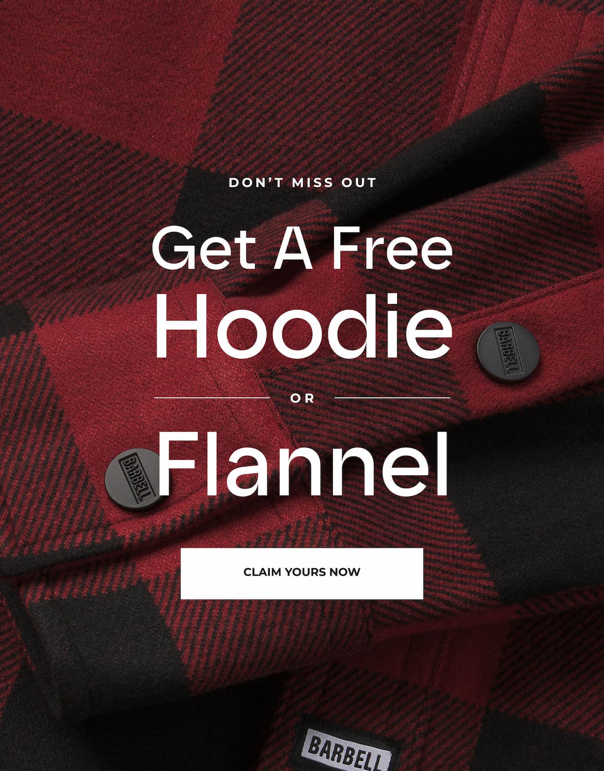 Don't miss out, get a FREE hoodie or Flannel with your order of $99 or more.