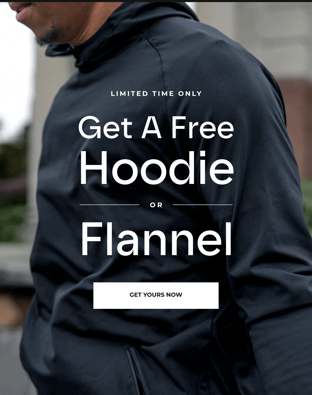 For a limited time only, get a FREE hoodie or Flannel with your order of $99 or more.