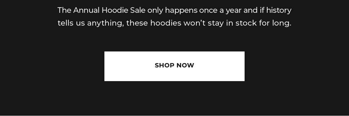 The Annual Hoodie Sale only happens once a year and if history tells us anything, these hoodies won't stay in stock for long.