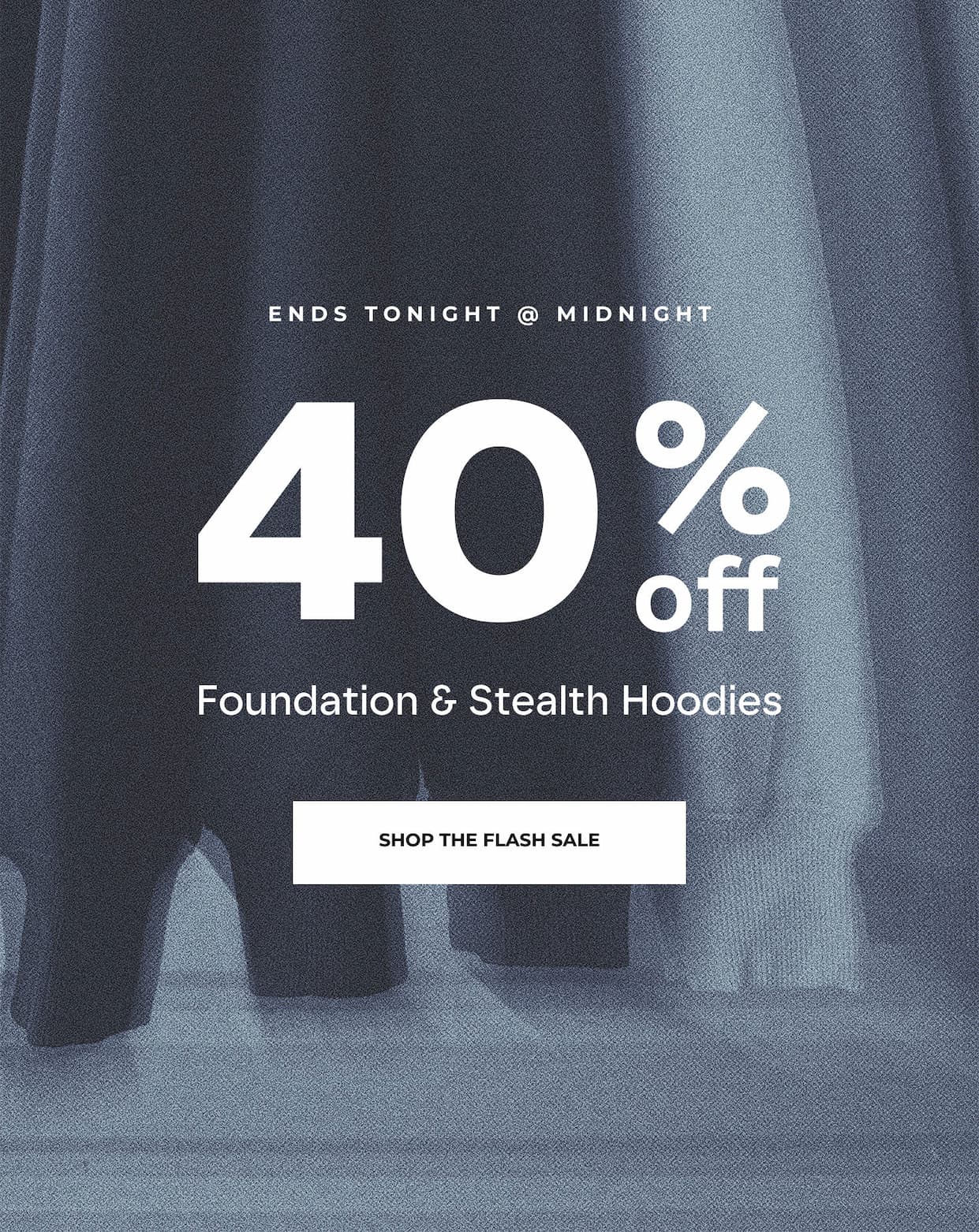 Last Chance, 40% Off All Foundation & Stealth Hoodies