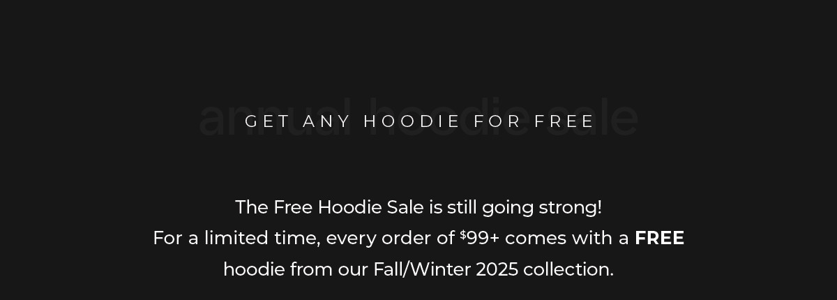 Every season, we bring back one of our most loved traditions, our Annual Hoodie Sale.  For a limited time, when you spend $99 or more, you'll get one of our hoodies completely free.