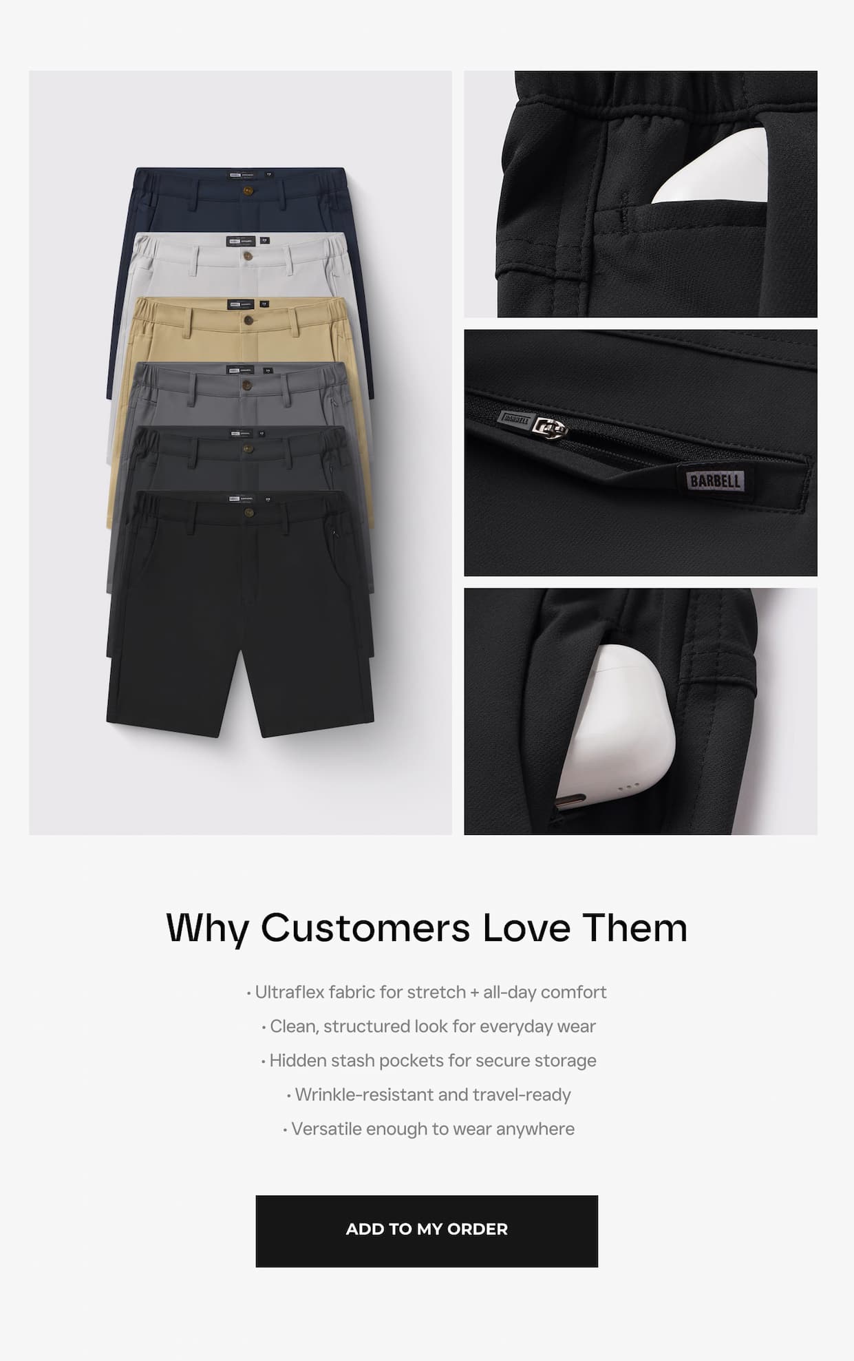 Why Customers Love Them  • Ultraflex fabric for stretch + all-day comfort  • Clean, structured look for everyday wear  • Hidden stash pockets for secure storage  • Wrinkle-resistant and travel-ready  • Versatile enough to wear anywhere