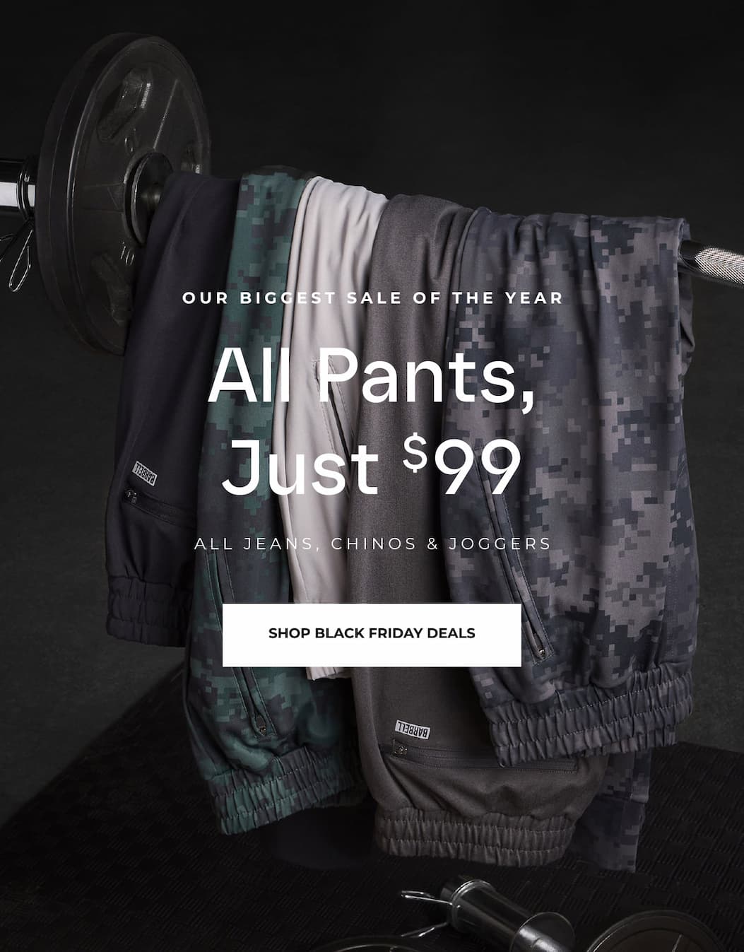Our Biggest Sale Of The Year. All Pants, Just $99. All jeans, chinos and joggers.