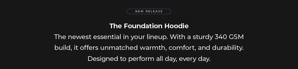 The Foundation Hoodie Our latest addition to the hoodie collection, designed to be your everyday essential. At a substantial 340 GSM, it delivers durable warmth that keeps pace with whatever your day demands.
