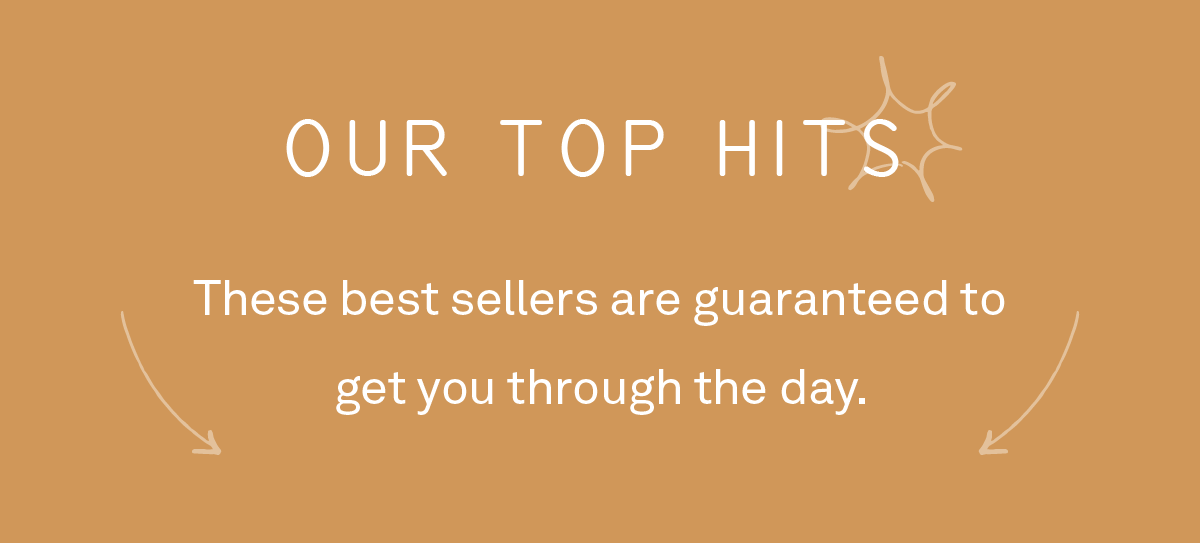 These best sellers are guaranteed to get you through the day.