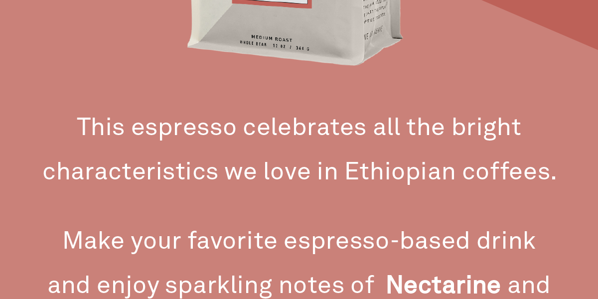 This espresso celebrates all the bright characteristics we love in Ethiopian coffees.