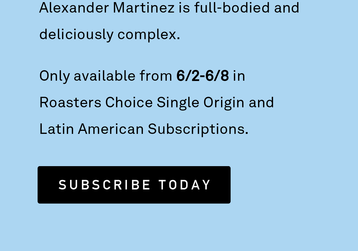 Only available from 6/2-6/8 in Roaster's Choice Single Origin and Latin American Subscriptions.