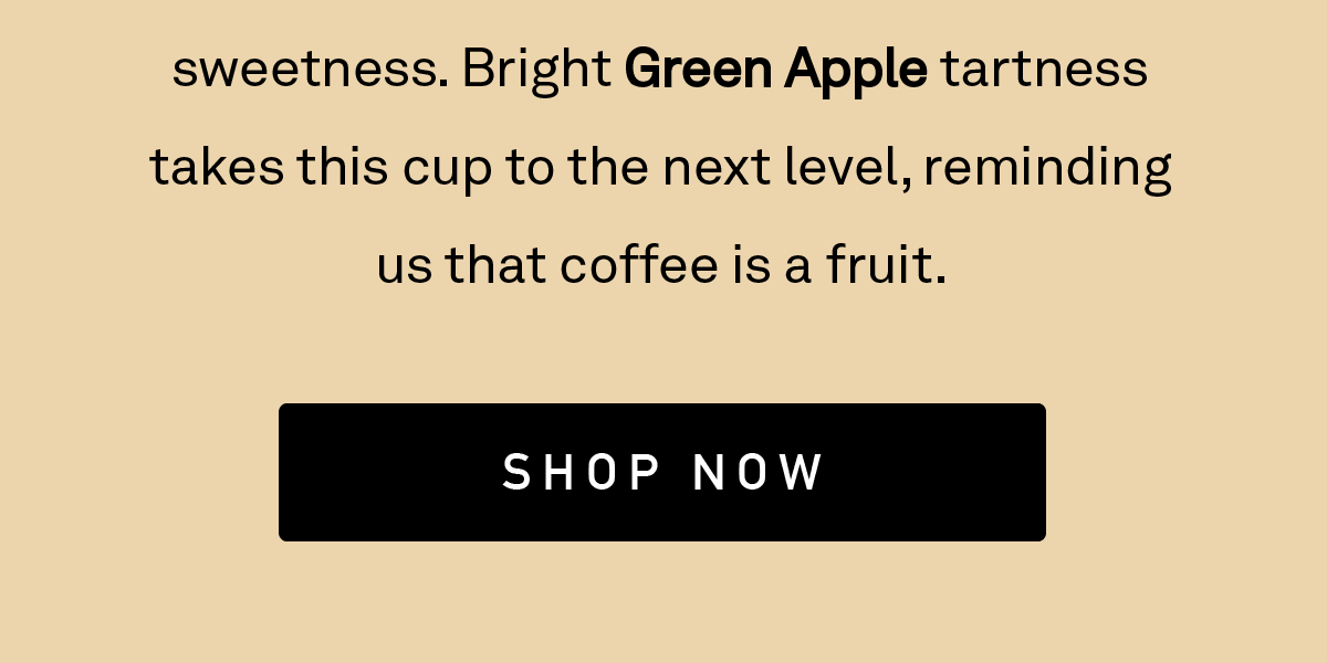 Characterized by Malt and Cocoa, this coffee has an exceptional layered sweetness. Bright Green Apple tartness takes this cup to the next level, reminding us that coffee is a fruit.