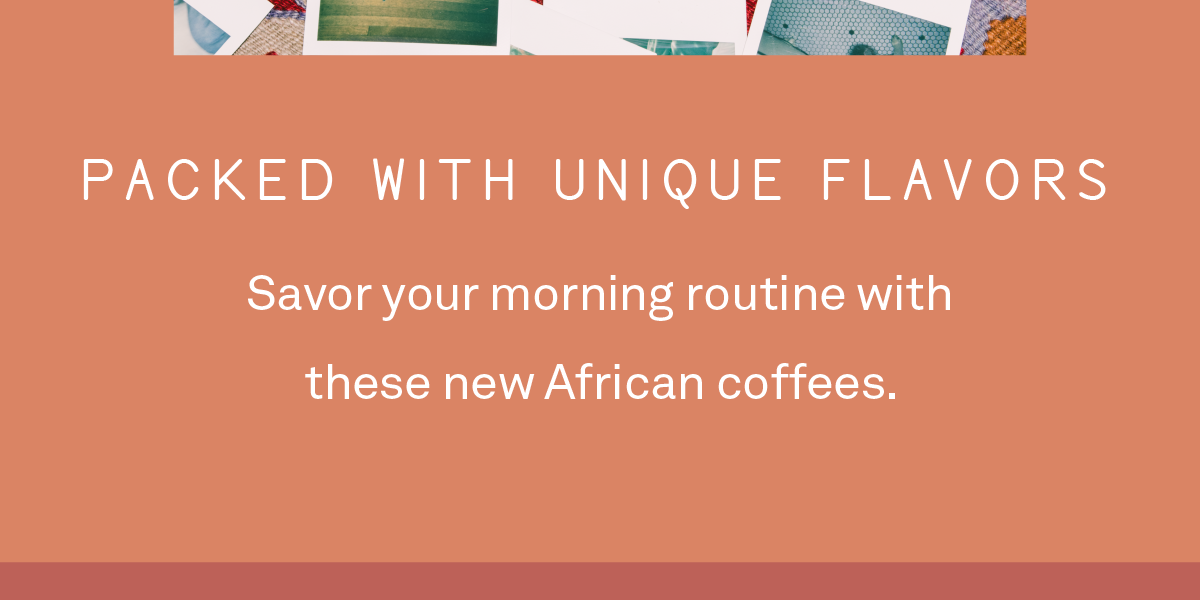 Savor your morning routine with these new African coffees.