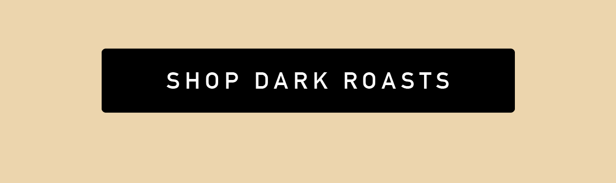 Shop Dark Roasts
