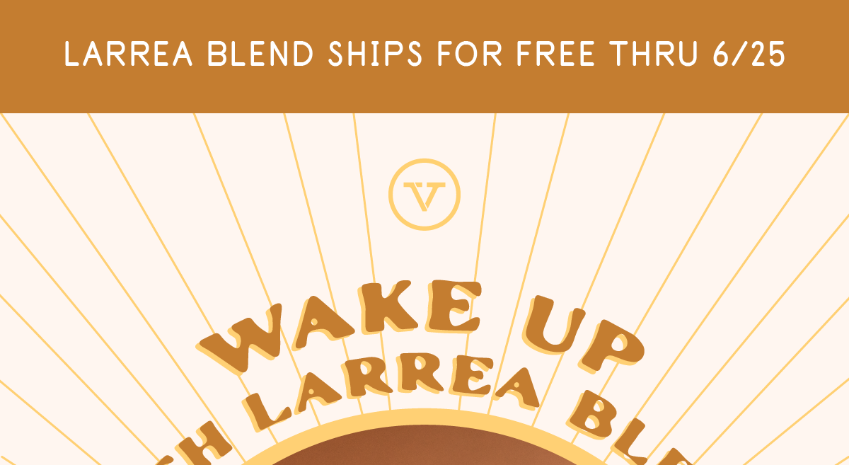 LARREA BLEND SHIPS FOR FREE THRU 6/25