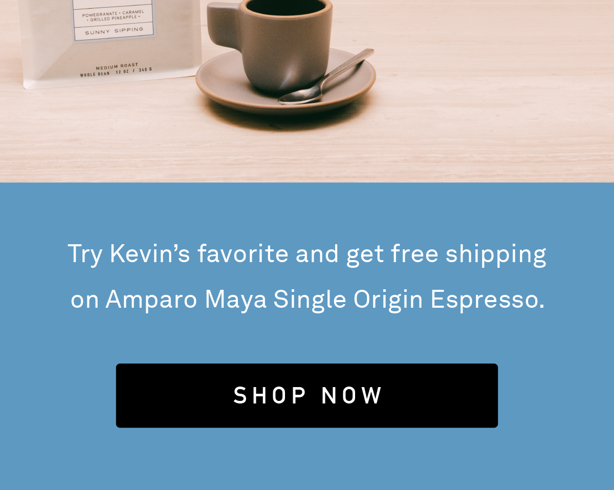 Try Kevin’s favorite and get free shipping on Amparo Maya Single Origin Espresso.