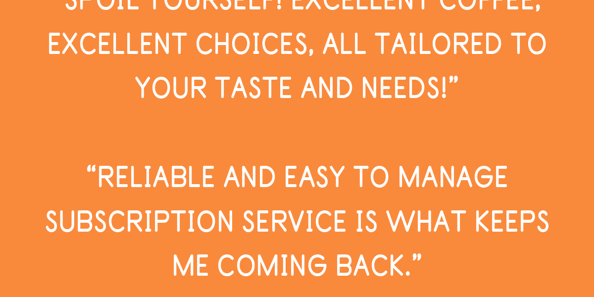 “Reliable and easy to manage subscription service is what keeps me coming back.”